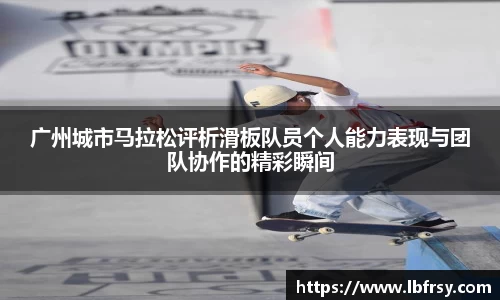 广州城市马拉松评析滑板队员个人能力表现与团队协作的精彩瞬间