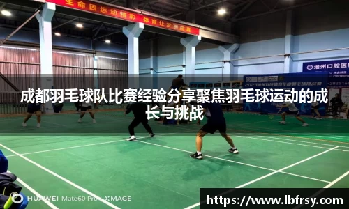 成都羽毛球队比赛经验分享聚焦羽毛球运动的成长与挑战