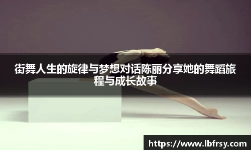 街舞人生的旋律与梦想对话陈丽分享她的舞蹈旅程与成长故事