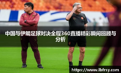 中国与伊朗足球对决全程360直播精彩瞬间回顾与分析